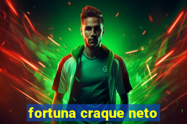 fortuna craque neto